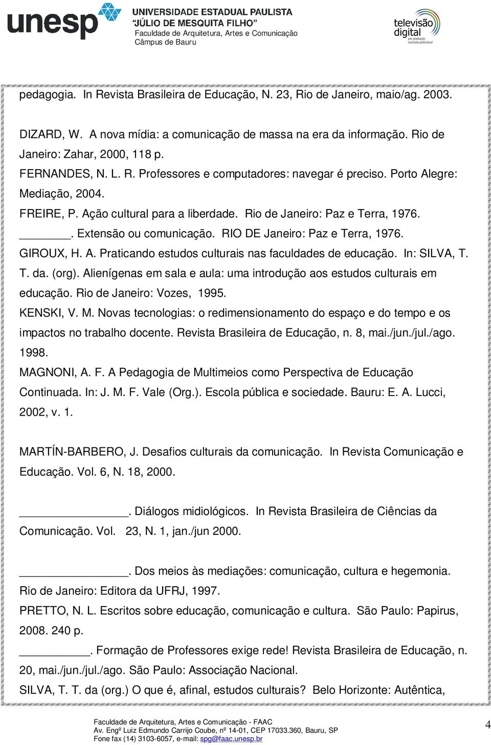 RIO DE Janeiro: Paz e Terra, 1976. GIROUX, H. A. Praticando estudos culturais nas faculdades de educação. In: SILVA, T. T. da. (org).