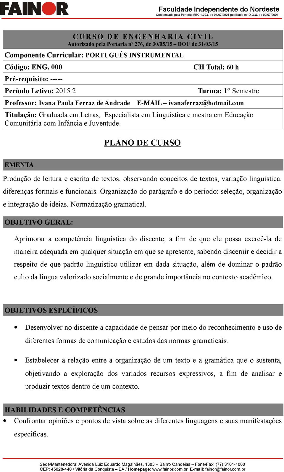 com Titulação: Graduada em Letras, Especialista em Linguística e mestra em Educação Comunitária com Infância e Juventude.