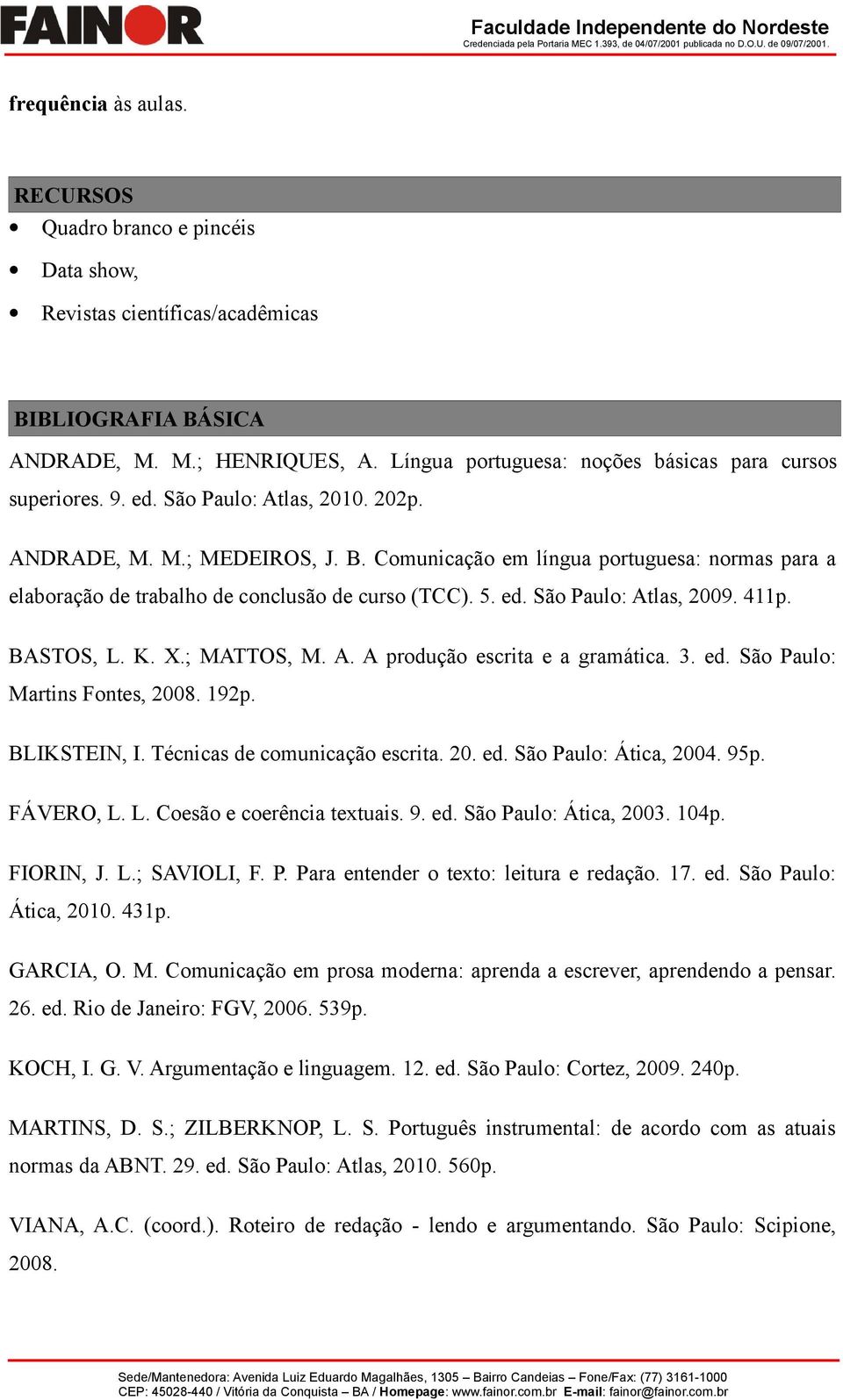 Comunicação em língua portuguesa: normas para a elaboração de trabalho de conclusão de curso (TCC). 5. ed. São Paulo: Atlas, 2009. 411p. BASTOS, L. K. X.; MATTOS, M. A. A produção escrita e a gramática.