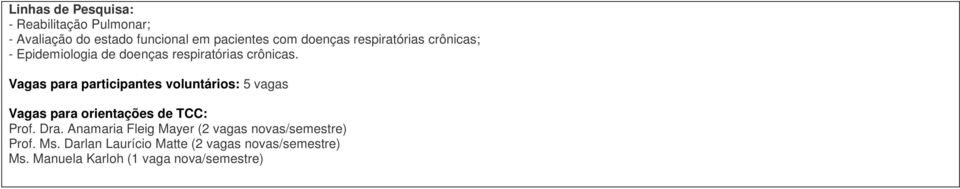 crônicas. 5 vagas Prof. Dra. Anamaria Fleig Mayer (2 vagas novas/semestre) Prof.