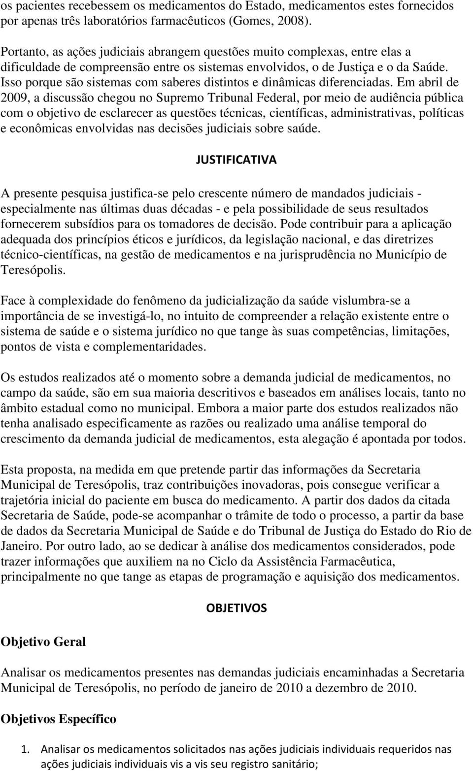 Isso porque são sistemas com saberes distintos e dinâmicas diferenciadas.