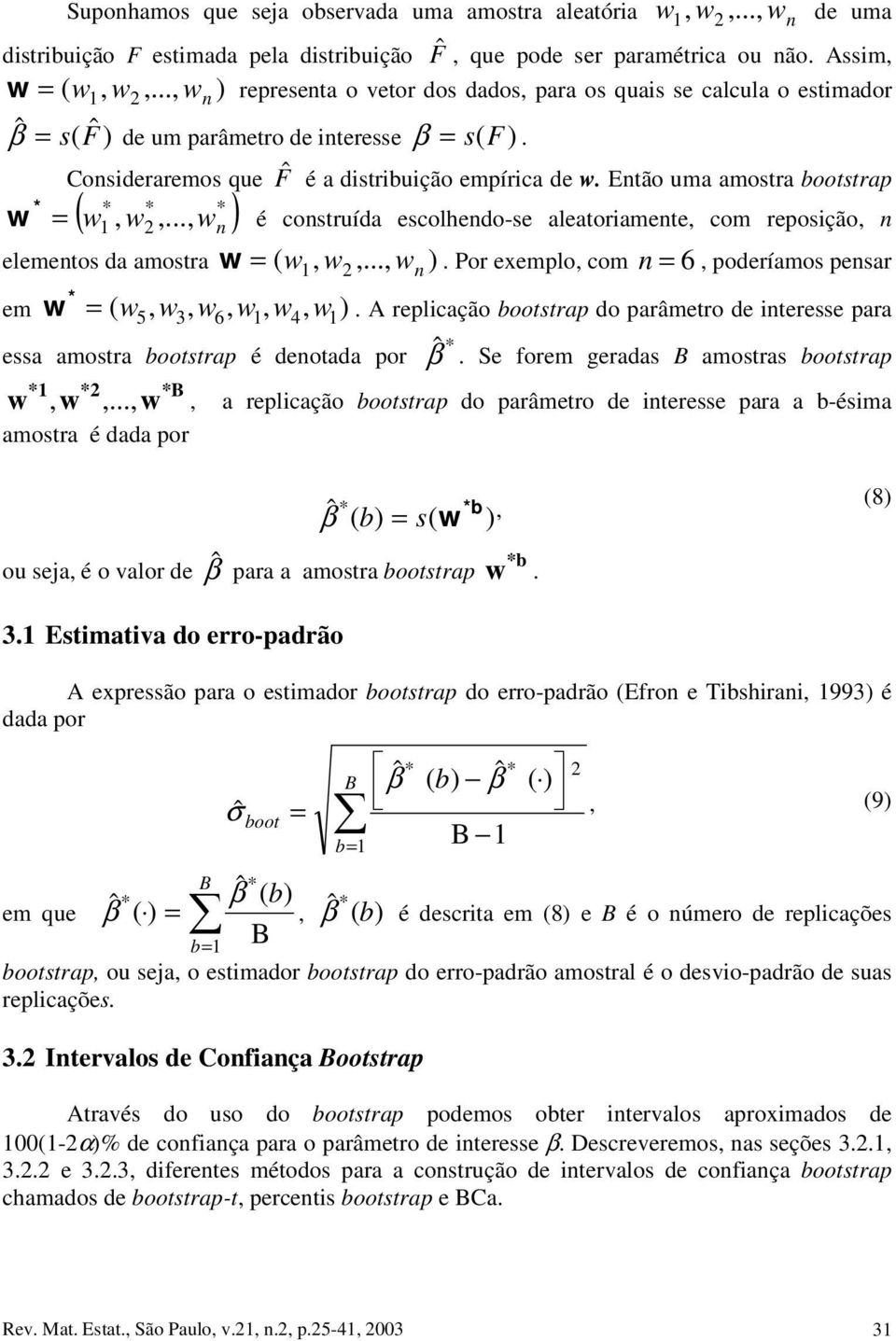 reposção, elemetos da amostra w = ( w, w,, w ) Por eemplo, com = 6, poderíamos pesar em w = ( w5, w3, w6, w, w4, w ) A replcação bootstrap do parâmetro de teresse para essa amostra bootstrap é