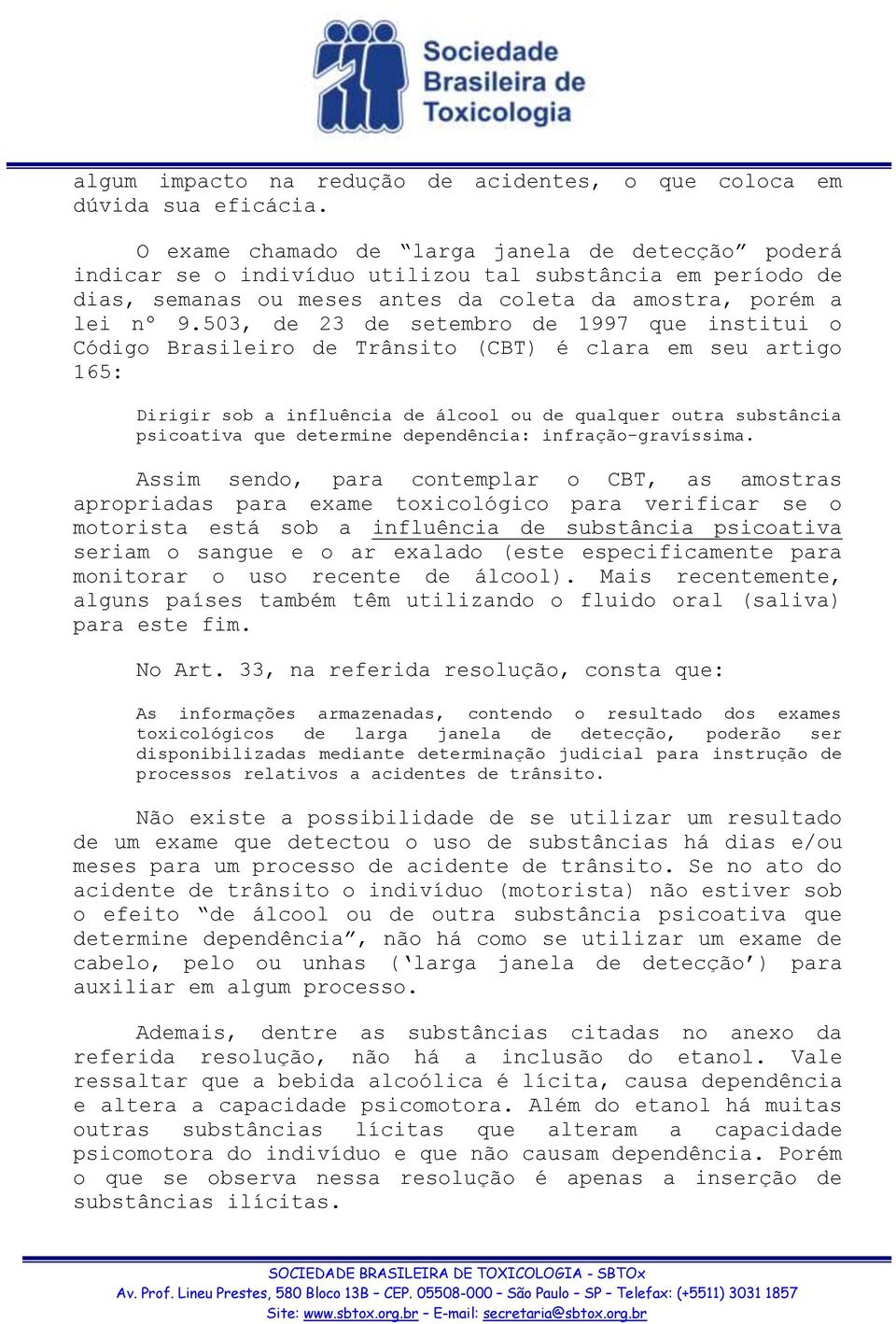 503, de 23 de setembro de 1997 que institui o Código Brasileiro de Trânsito (CBT) é clara em seu artigo 165: Dirigir sob a influência de álcool ou de qualquer outra substância psicoativa que