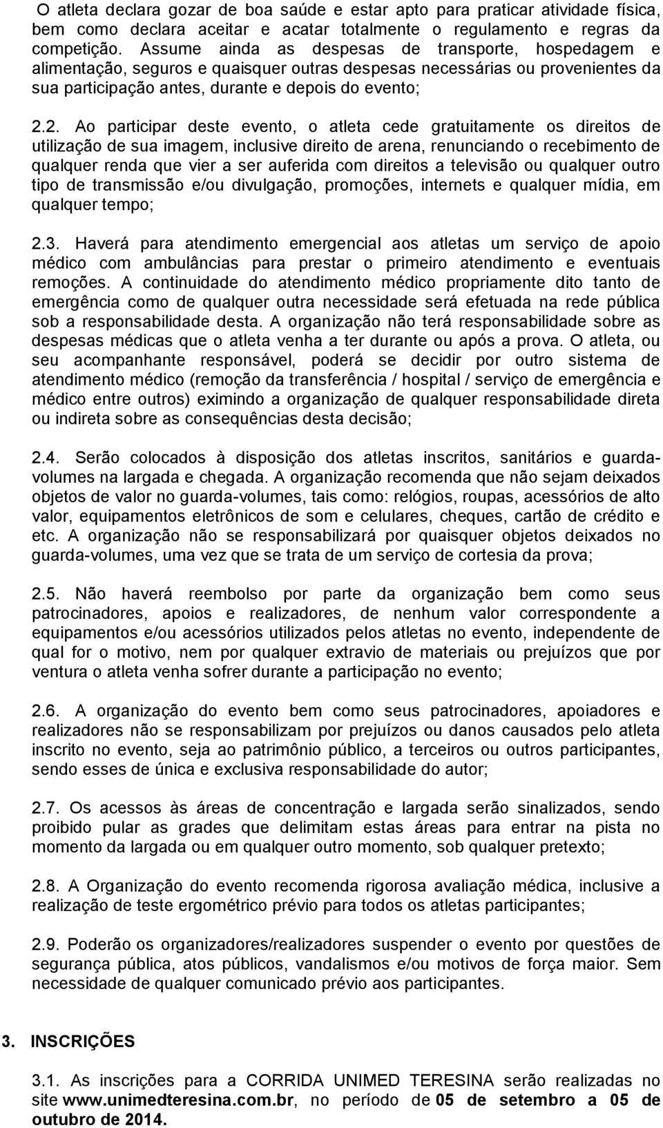 2. Ao participar deste evento, o atleta cede gratuitamente os direitos de utilização de sua imagem, inclusive direito de arena, renunciando o recebimento de qualquer renda que vier a ser auferida com