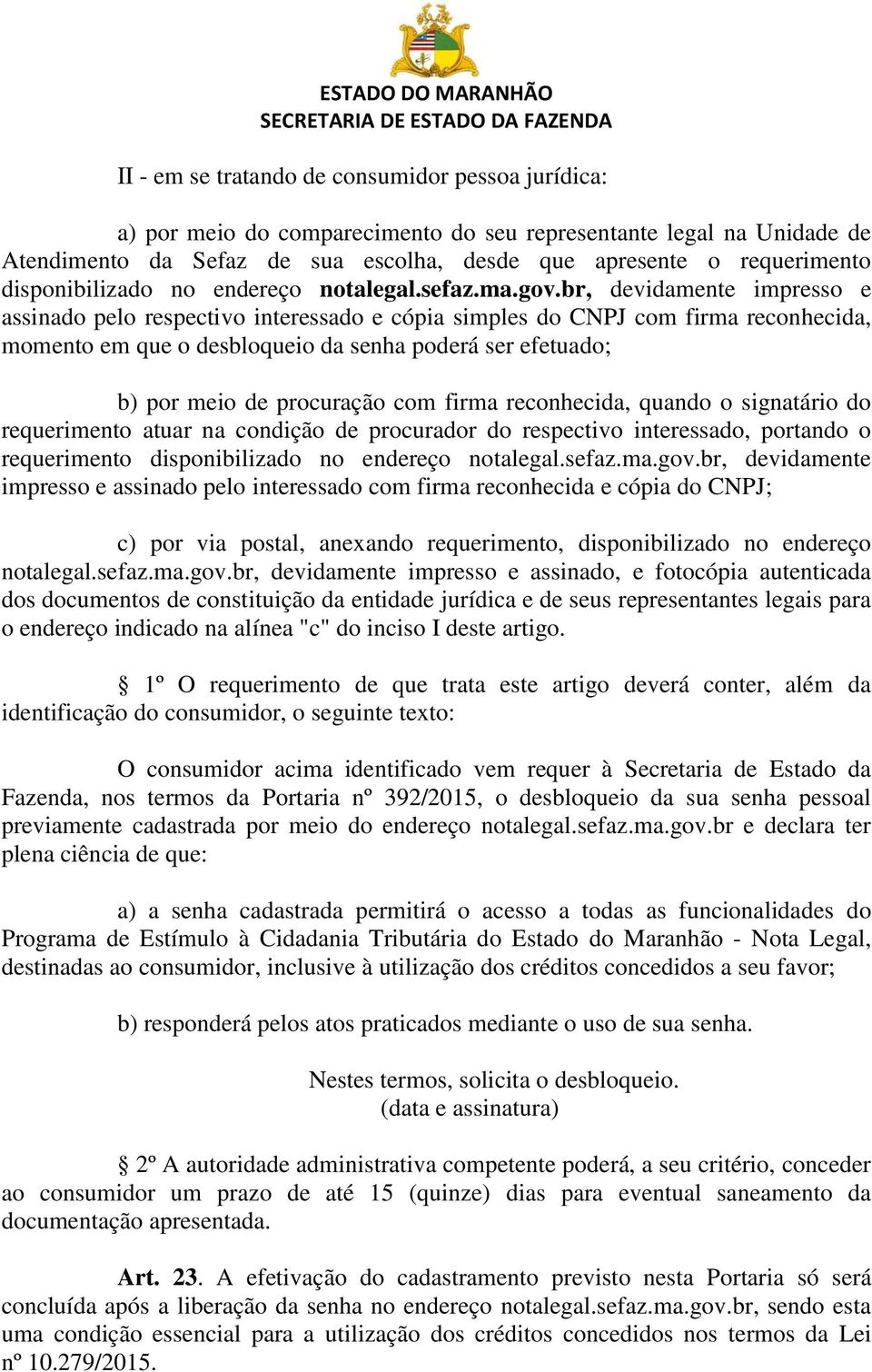 br, devidamente impresso e assinado pelo respectivo interessado e cópia simples do CNPJ com firma reconhecida, momento em que o desbloqueio da senha poderá ser efetuado; b) por meio de procuração com