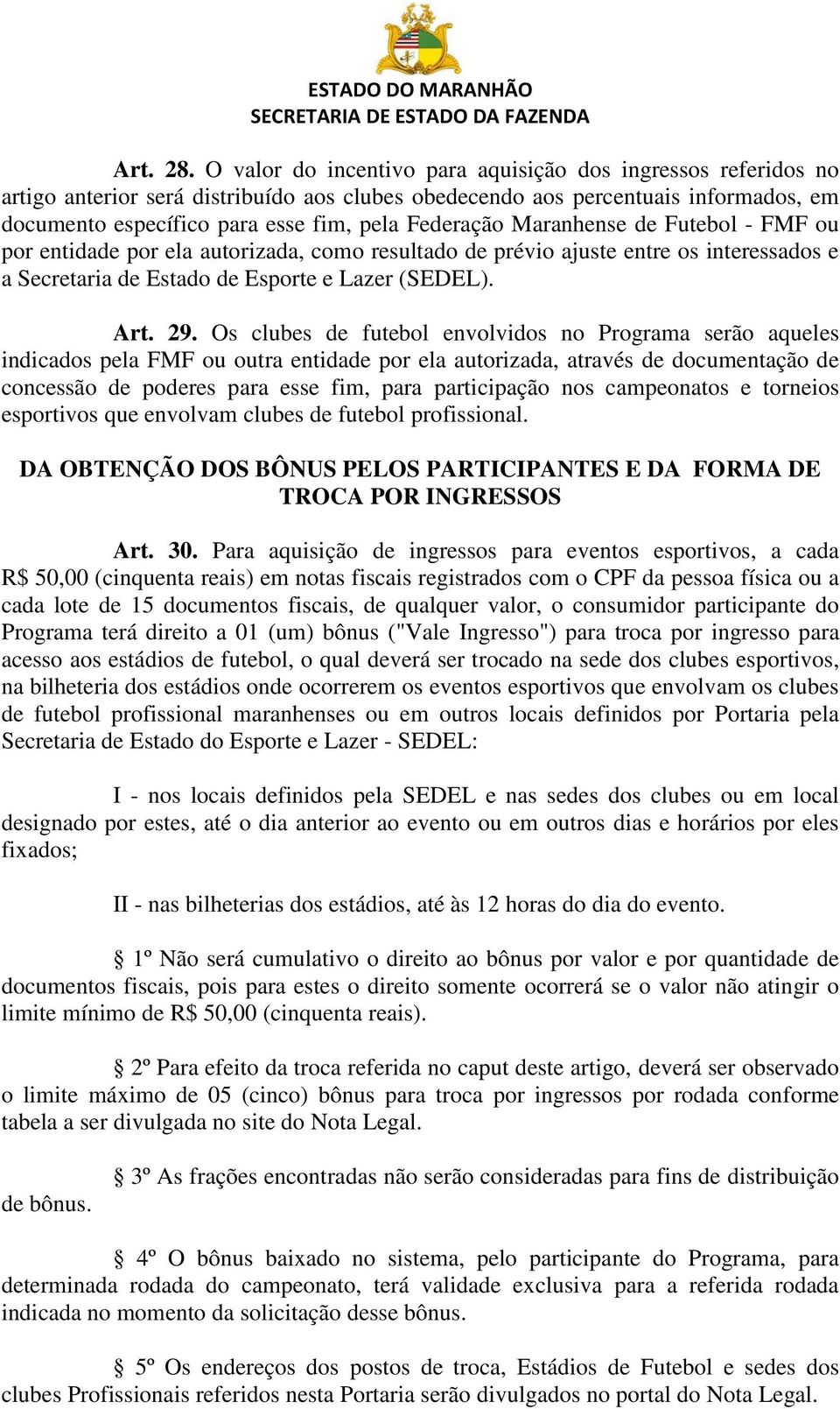 Maranhense de Futebol - FMF ou por entidade por ela autorizada, como resultado de prévio ajuste entre os interessados e a Secretaria de Estado de Esporte e Lazer (SEDEL). Art. 29.