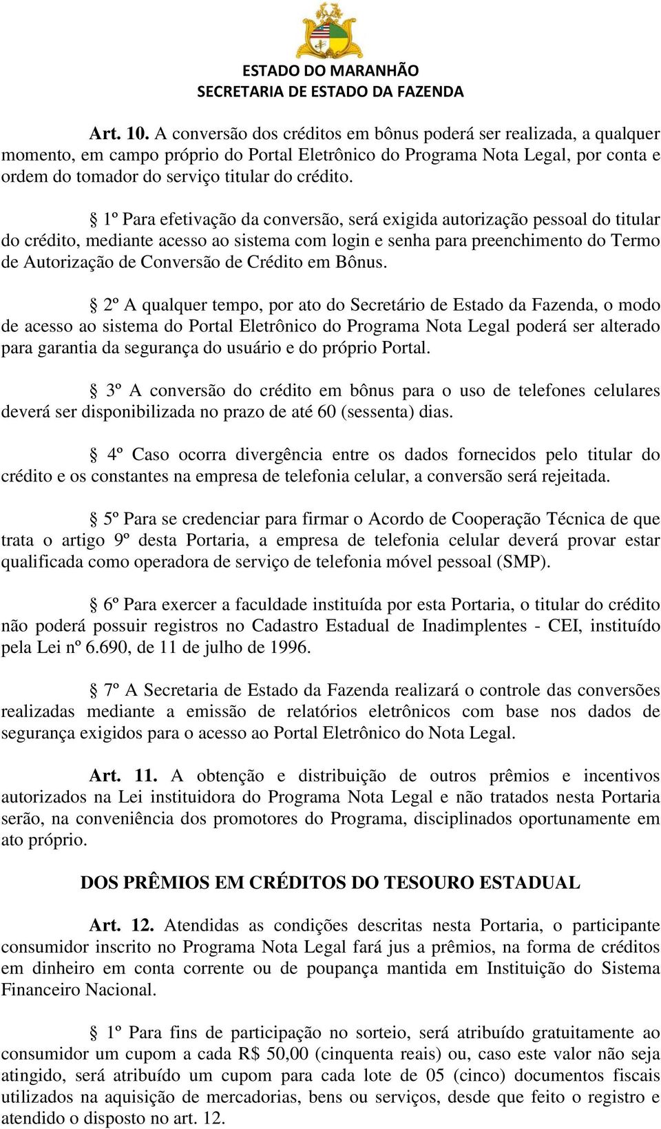 1º Para efetivação da conversão, será exigida autorização pessoal do titular do crédito, mediante acesso ao sistema com login e senha para preenchimento do Termo de Autorização de Conversão de