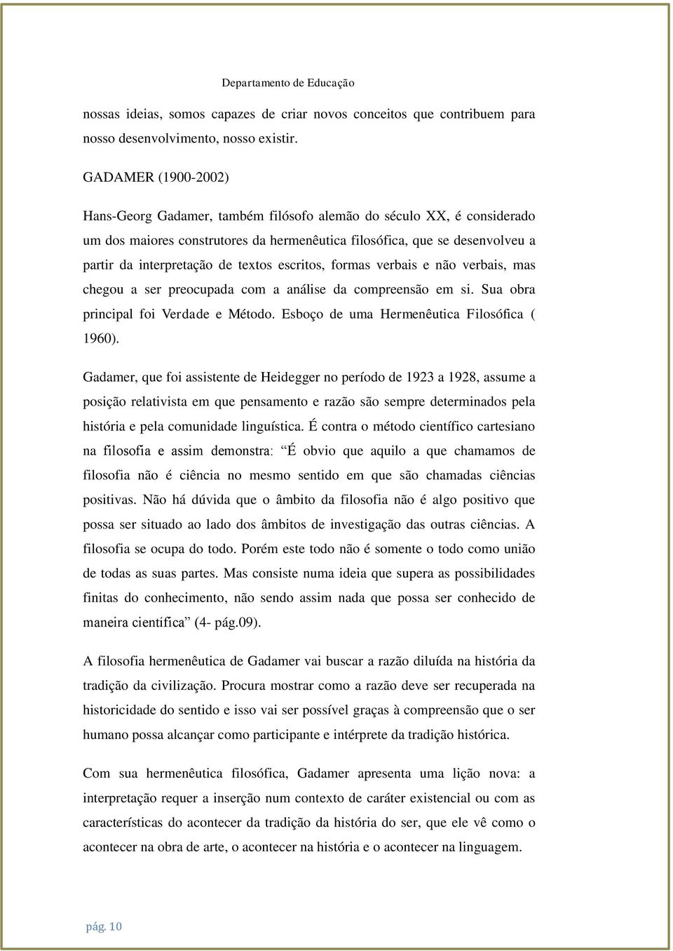 textos escritos, formas verbais e não verbais, mas chegou a ser preocupada com a análise da compreensão em si. Sua obra principal foi Verdade e Método. Esboço de uma Hermenêutica Filosófica ( 1960).