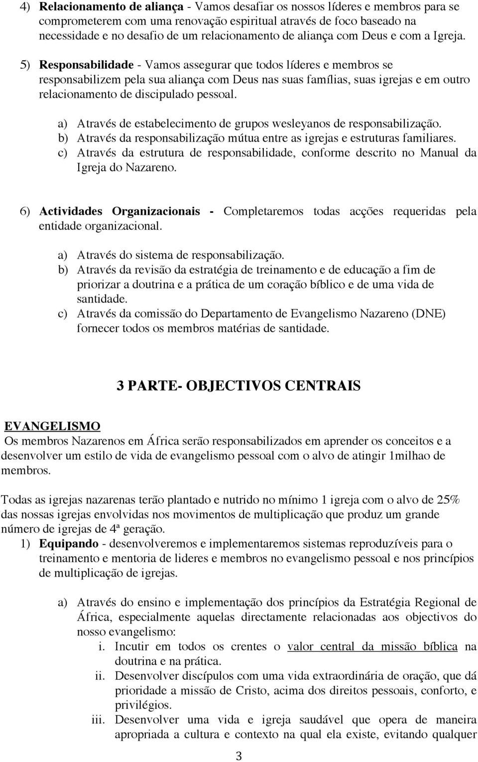 5) Responsabilidade - Vamos assegurar que todos líderes e membros se responsabilizem pela sua aliança com Deus nas suas famílias, suas igrejas e em outro relacionamento de discipulado pessoal.