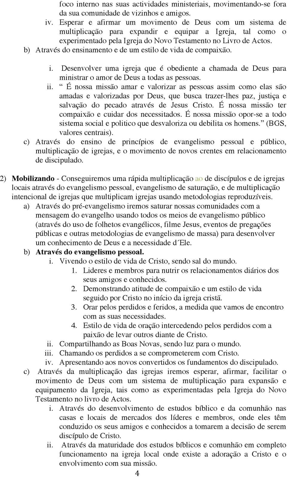 b) Através do ensinamento e de um estilo de vida de compaixão. i. Desenvolver uma igreja que é obediente a chamada de Deus para ministrar o amor de Deus a todas as pessoas. ii.