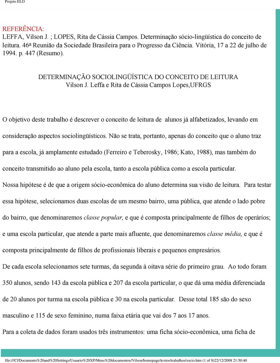 Leffa e Rita de Cássia Campos Lopes,UFRGS O objetivo deste trabalho é descrever o conceito de leitura de alunos já alfabetizados, levando em consideração aspectos sociolingüísticos.