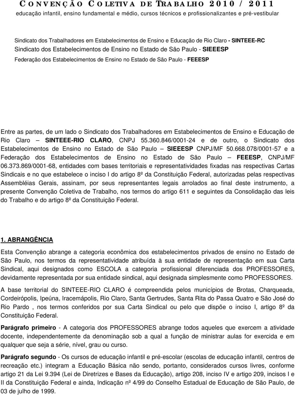 partes, de um lado o Sindicato dos Trabalhadores em Estabelecimentos de Ensino e Educação de Rio Claro SINTEEE-RIO CLARO, CNPJ 55.360.
