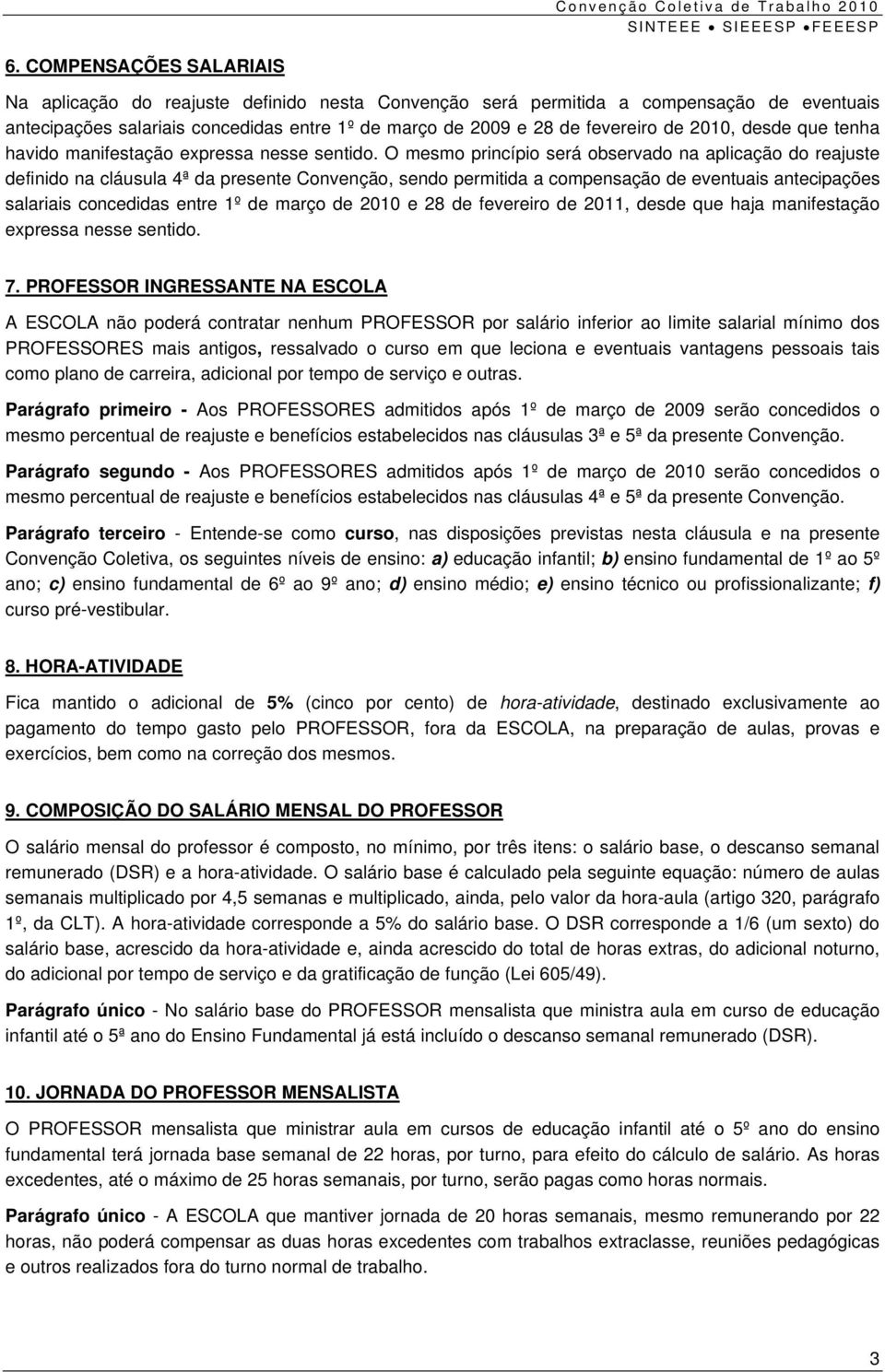 O mesmo princípio será observado na aplicação do reajuste definido na cláusula 4ª da presente Convenção, sendo permitida a compensação de eventuais antecipações salariais concedidas entre 1º de março