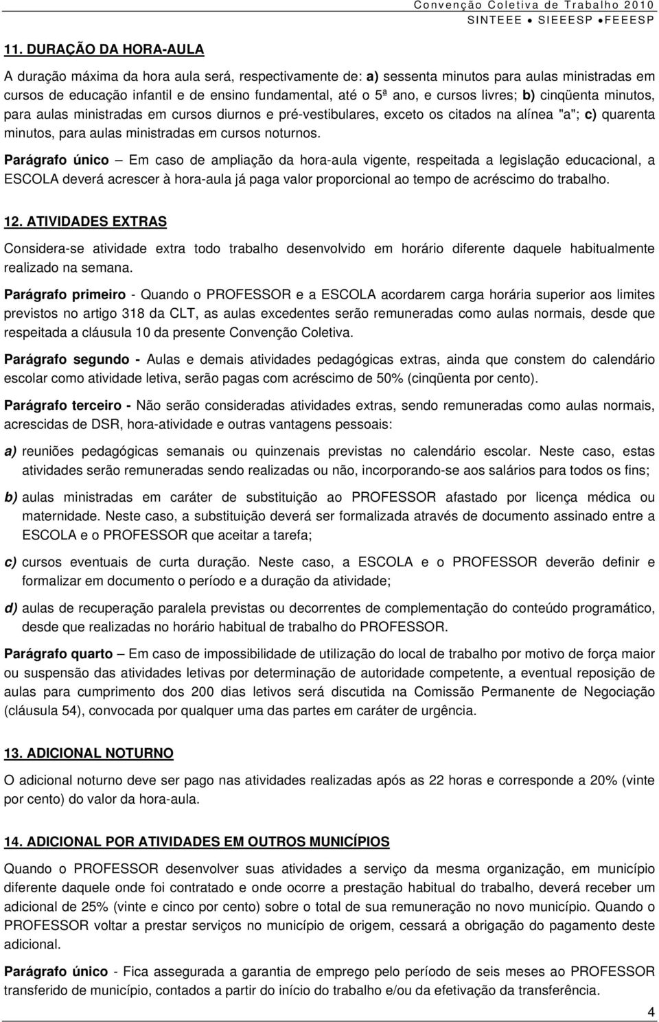 Parágrafo único Em caso de ampliação da hora-aula vigente, respeitada a legislação educacional, a ESCOLA deverá acrescer à hora-aula já paga valor proporcional ao tempo de acréscimo do trabalho. 12.