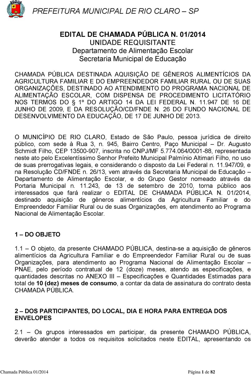 FAMILIAR RURAL OU DE SUAS ORGANIZAÇÕES, DESTINADO AO ATENDIMENTO DO PROGRAMA NACIONAL DE ALIMENTAÇÃO ESCOLAR, COM DISPENSA DE PROCEDIMENTO LICITATÓRIO NOS TERMOS DO 1º DO ARTIGO 14 DA LEI FEDERAL N.