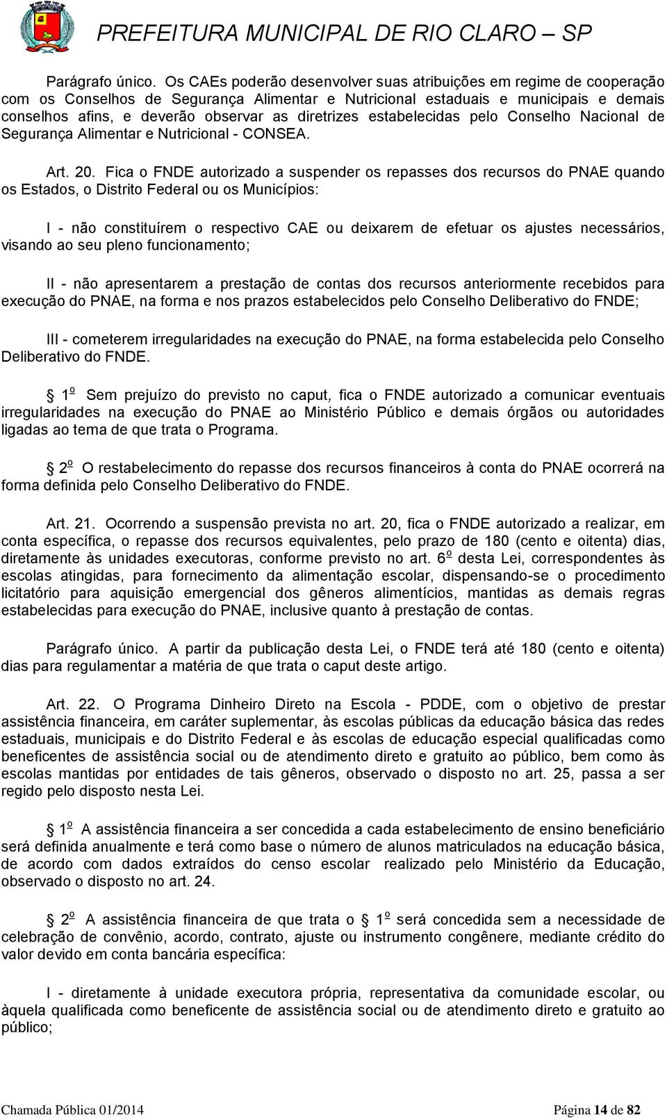 diretrizes estabelecidas pelo Conselho Nacional de Segurança Alimentar e Nutricional - CONSEA. Art. 20.