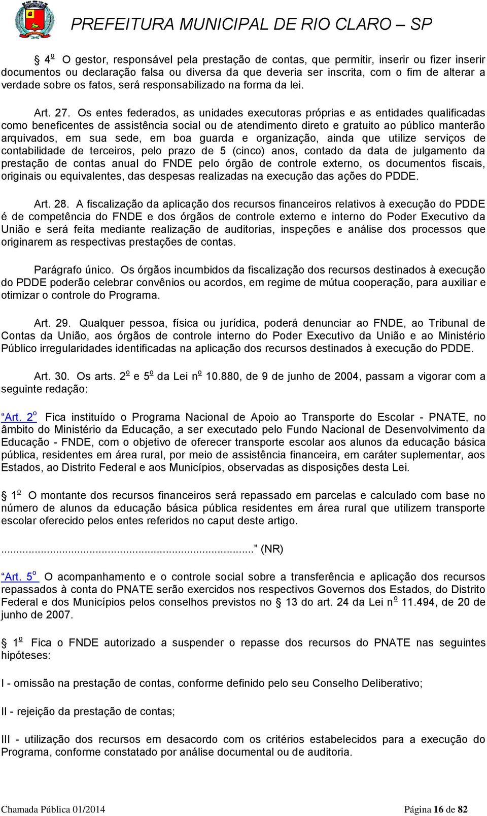 Os entes federados, as unidades executoras próprias e as entidades qualificadas como beneficentes de assistência social ou de atendimento direto e gratuito ao público manterão arquivados, em sua