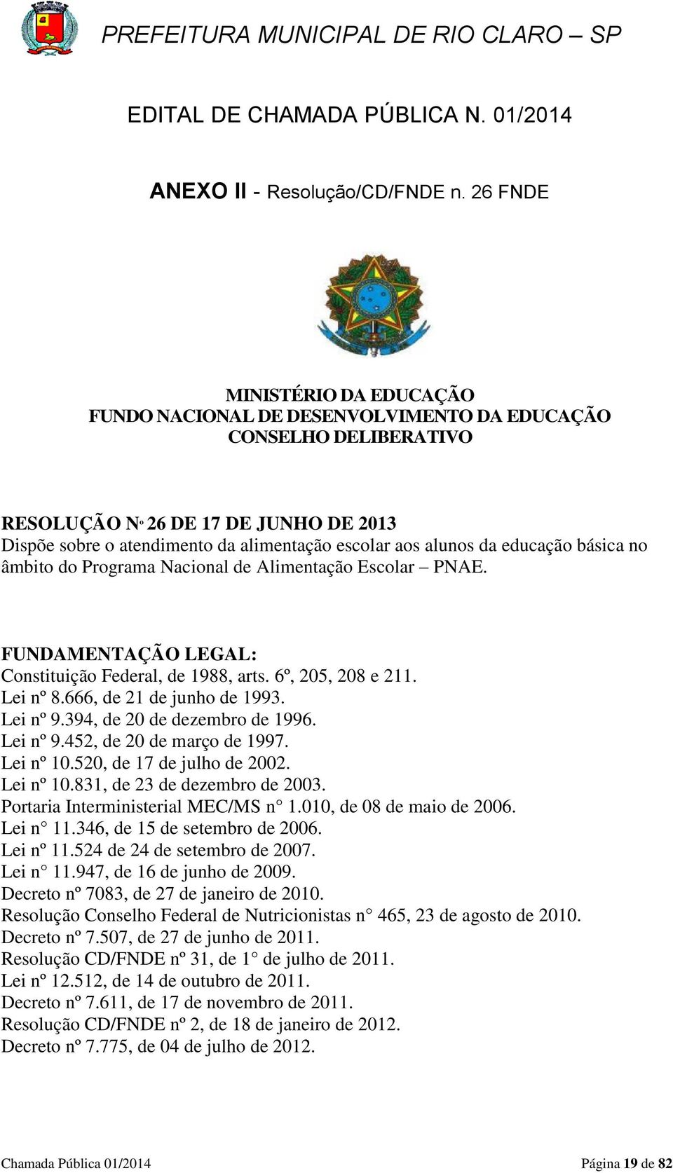 da educação básica no âmbito do Programa Nacional de Alimentação Escolar PNAE. FUNDAMENTAÇÃO LEGAL: Constituição Federal, de 1988, arts. 6º, 205, 208 e 211. Lei nº 8.666, de 21 de junho de 1993.