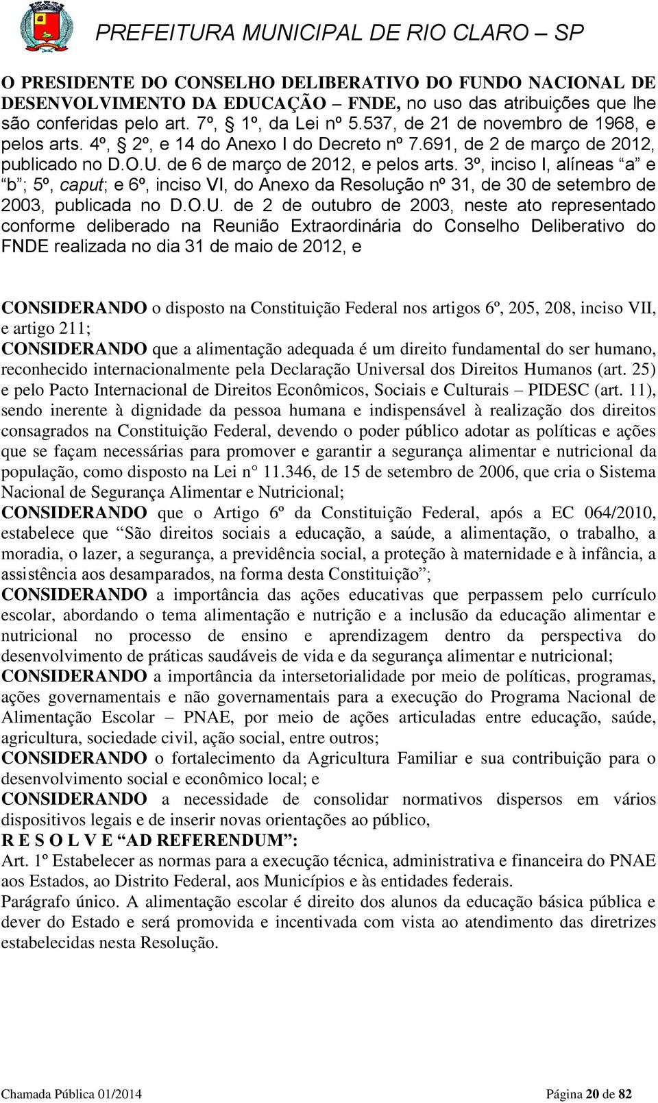 3º, inciso I, alíneas a e b ; 5º, caput; e 6º, inciso VI, do Anexo da Resolução nº 31, de 30 de setembro de 2003, publicada no D.O.U.