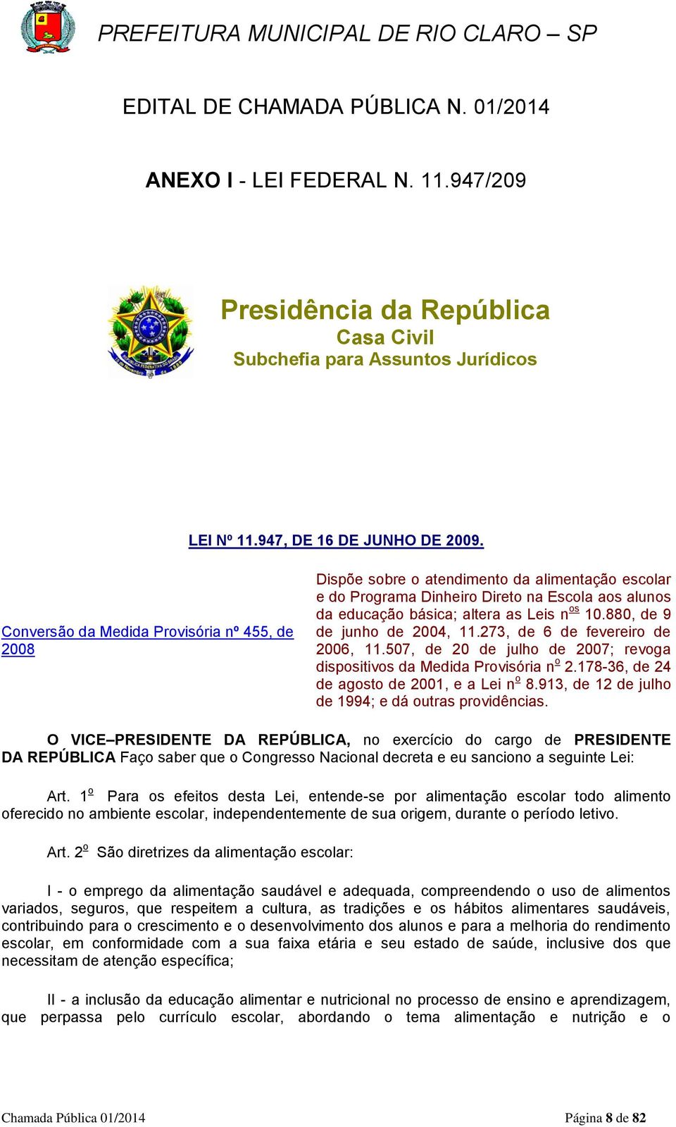 880, de 9 de junho de 2004, 11.273, de 6 de fevereiro de 2006, 11.507, de 20 de julho de 2007; revoga dispositivos da Medida Provisória n o 2.178-36, de 24 de agosto de 2001, e a Lei n o 8.