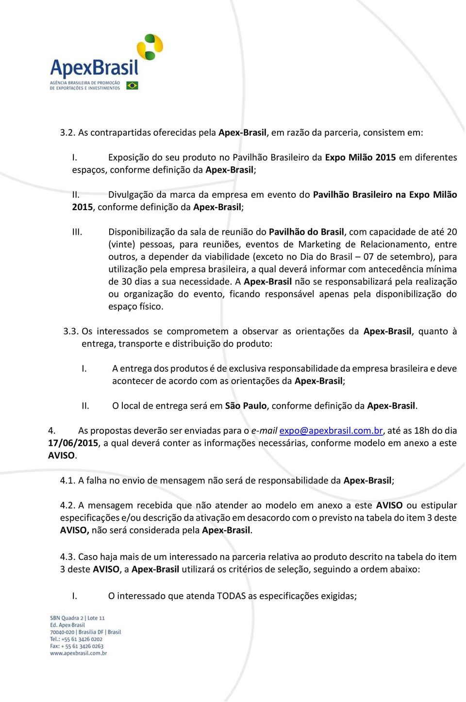 Divulgação da marca da empresa em evento do Pavilhão Brasileiro na Expo Milão 2015, conforme definição da Apex-Brasil; III.