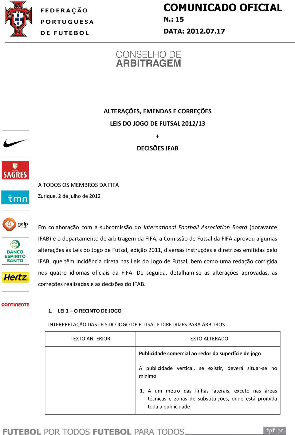 diretrizes emitidas pelo IFAB, que têm incidência direta nas Leis do Jogo de Futsal, bem como uma redação corrigida nos quatro idiomas oficiais da FIFA.