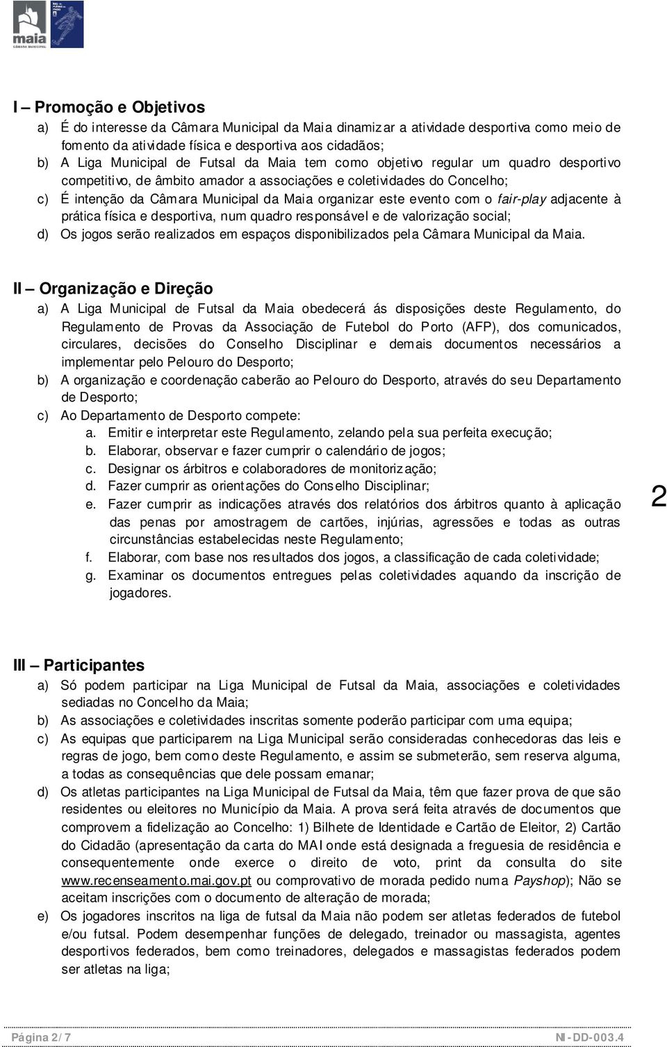 fair-play adjacente à prática física e desportiva, num quadro responsável e de valorização social; d) Os jogos serão realizados em espaços disponibilizados pela Câmara Municipal da Maia.