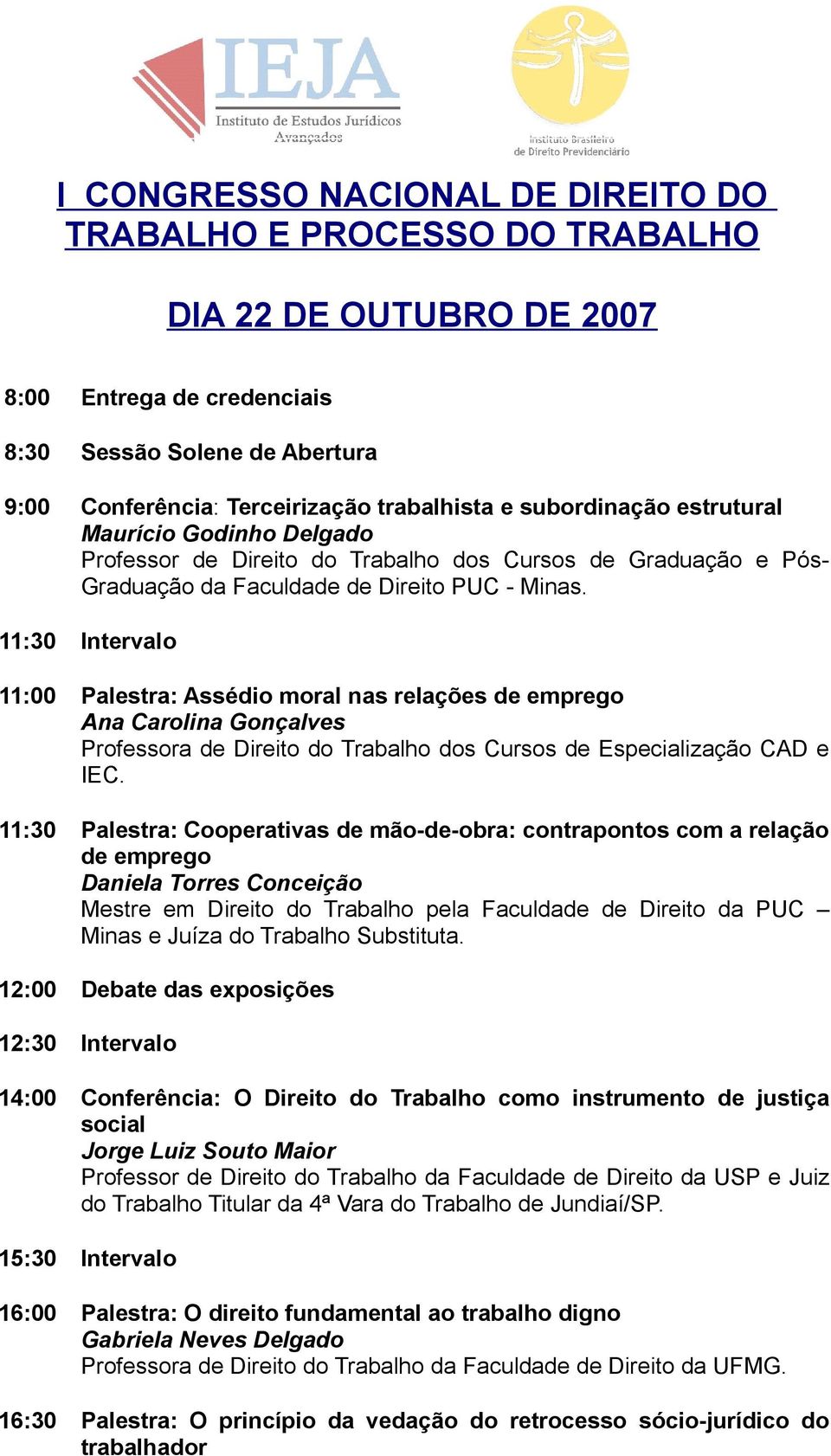 11:30 Intervalo 11:00 Palestra: Assédio moral nas relações de emprego Ana Carolina Gonçalves Professora de Direito do Trabalho dos Cursos de Especialização CAD e IEC.