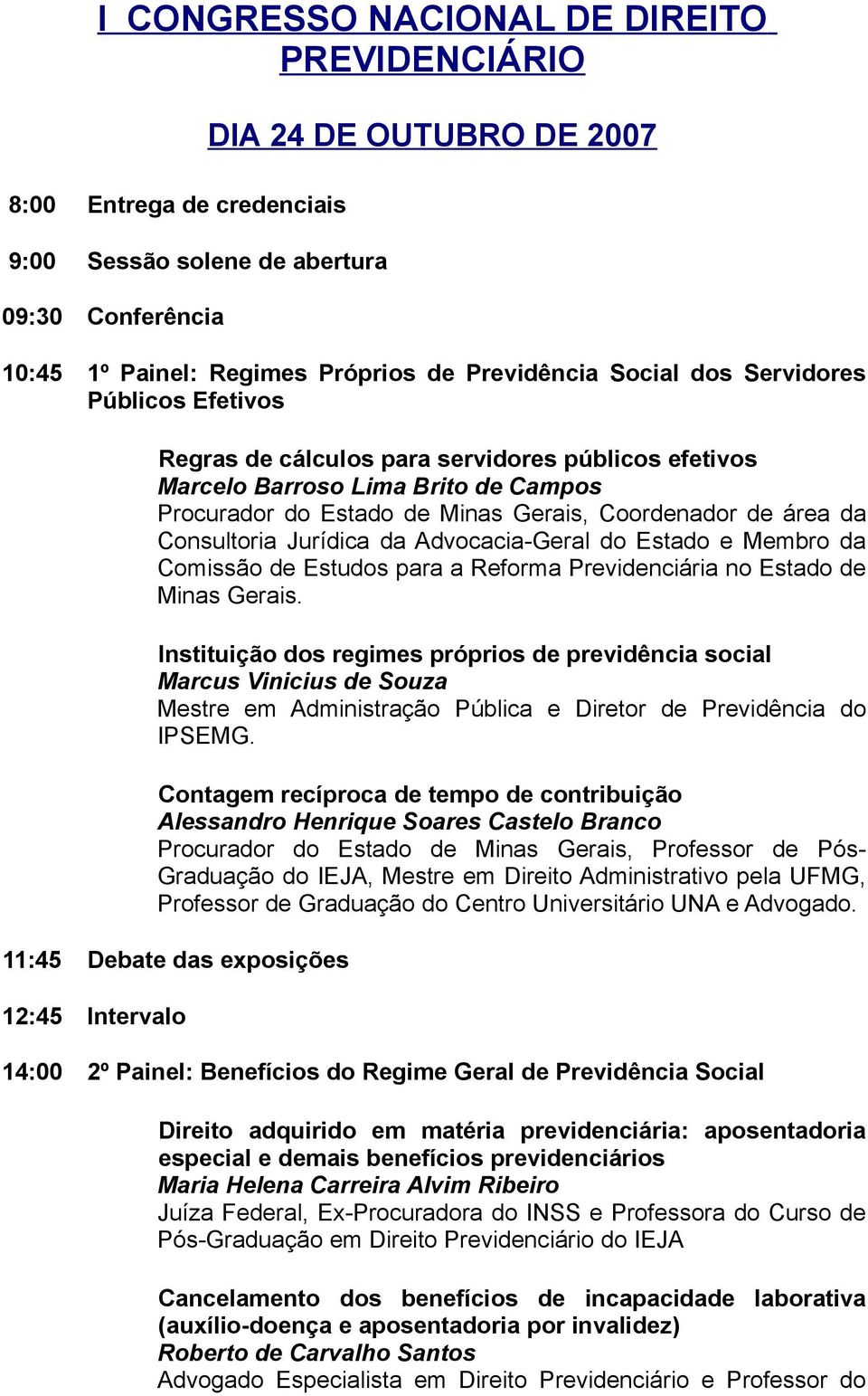 Consultoria Jurídica da Advocacia-Geral do Estado e Membro da Comissão de Estudos para a Reforma Previdenciária no Estado de Minas Gerais.