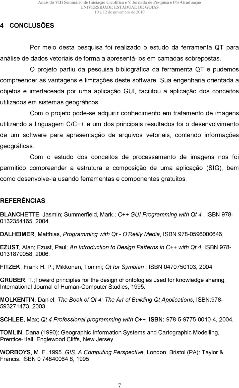 Sua engenharia orientada a objetos e interfaceada por uma aplicação GUI, facilitou a aplicação dos conceitos utilizados em sistemas geográficos.