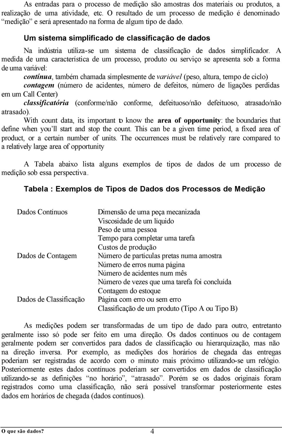 Um sistema simplificado de classificação de dados Na indústria utiliza-se um sistema de classificação de dados simplificador.