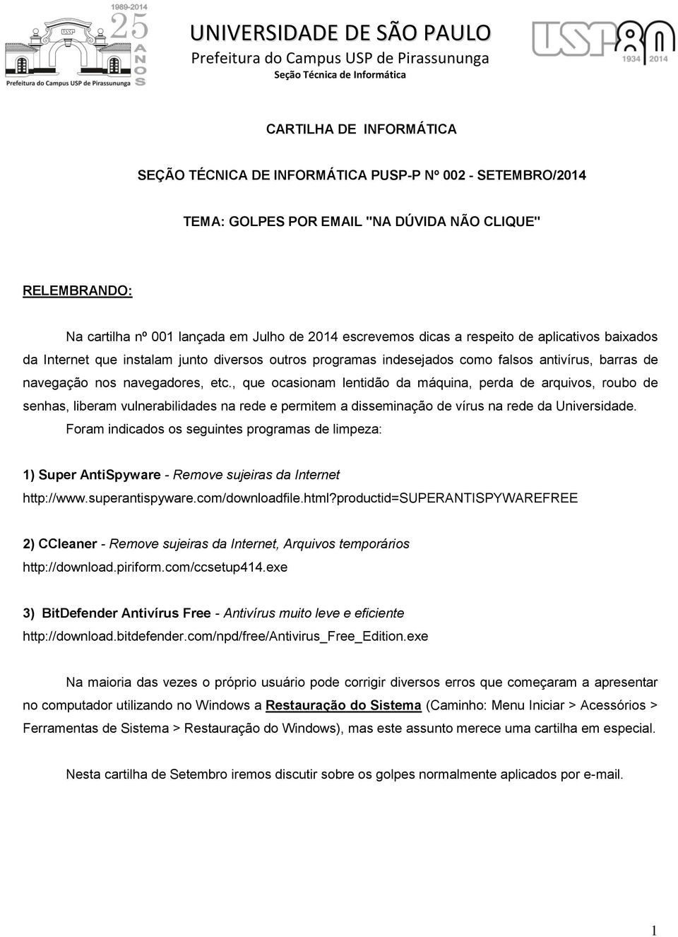 , que ocasionam lentidão da máquina, perda de arquivos, roubo de senhas, liberam vulnerabilidades na rede e permitem a disseminação de vírus na rede da Universidade.