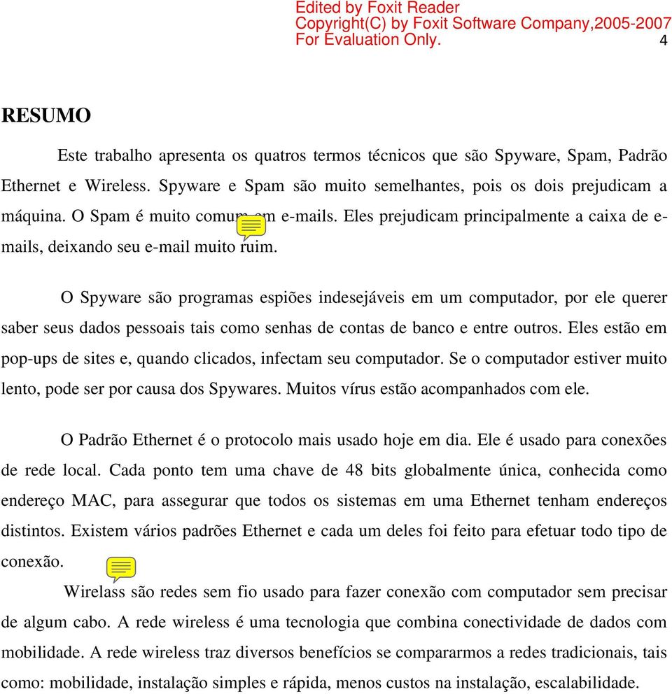 O Spyware são programas espiões indesejáveis em um computador, por ele querer saber seus dados pessoais tais como senhas de contas de banco e entre outros.