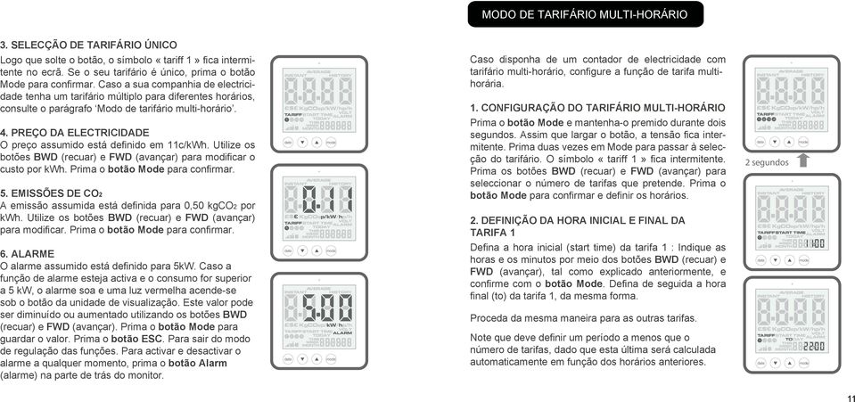 PREÇO DA ELECTRICIDADE O preço assumido está definido em 11c/kWh. Utilize os botões BWD (recuar) e FWD (avançar) para modificar o custo por kwh. Prima o botão Mode para confirmar. 5.