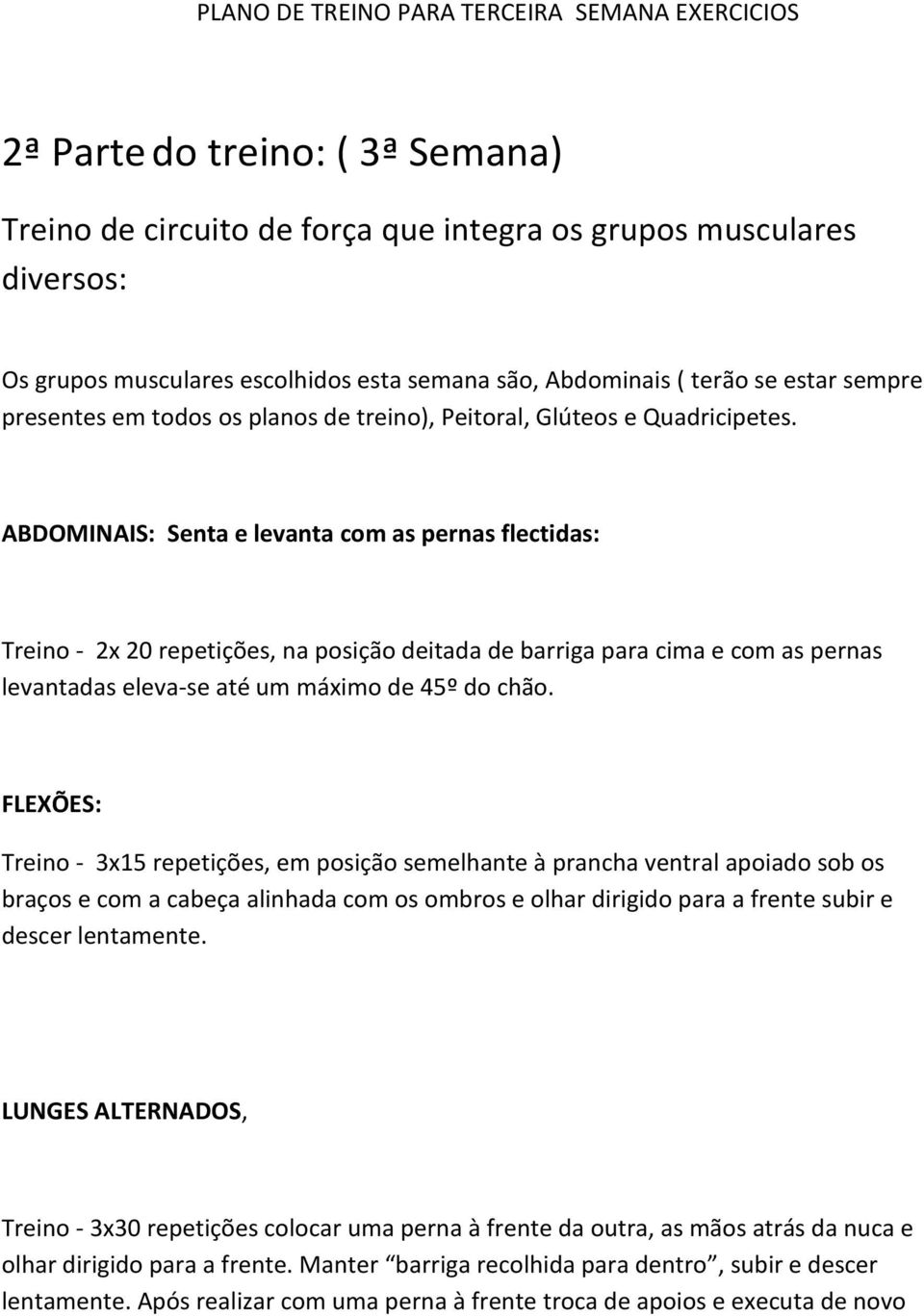 ABDOMINAIS: Senta e levanta com as pernas flectidas: Treino - 2x 20 repetições, na posição deitada de barriga para cima e com as pernas levantadas eleva-se até um máximo de 45º do chão.