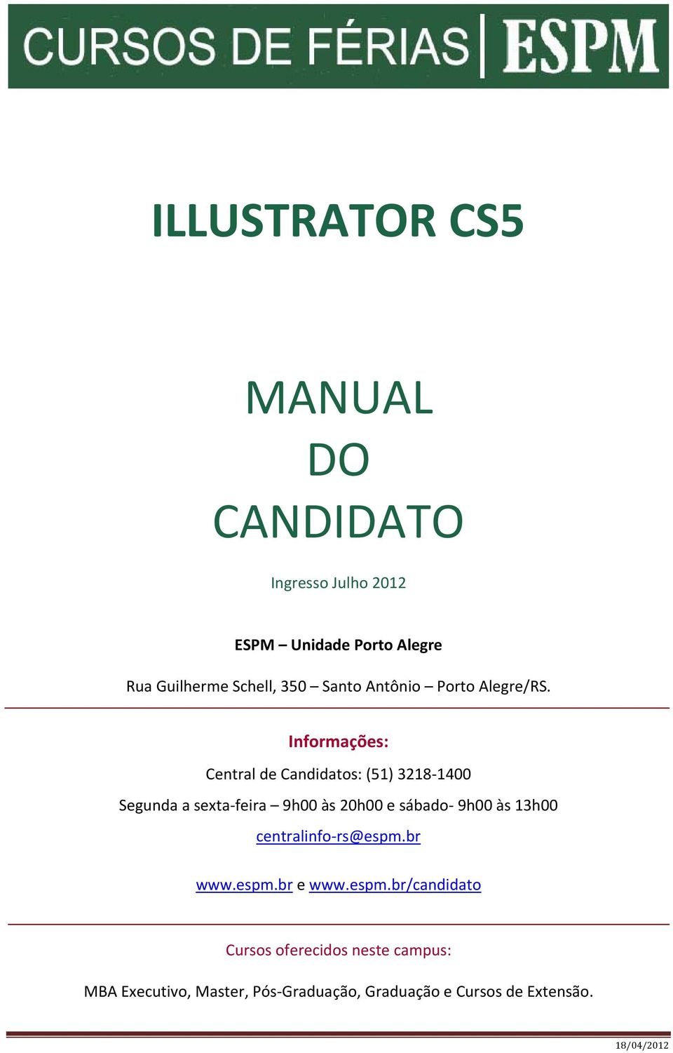 Informações: Central de Candidatos: (51) 3218 1400 Segunda a sexta feira 9h00 às 20h00 e sábado 9h00 às