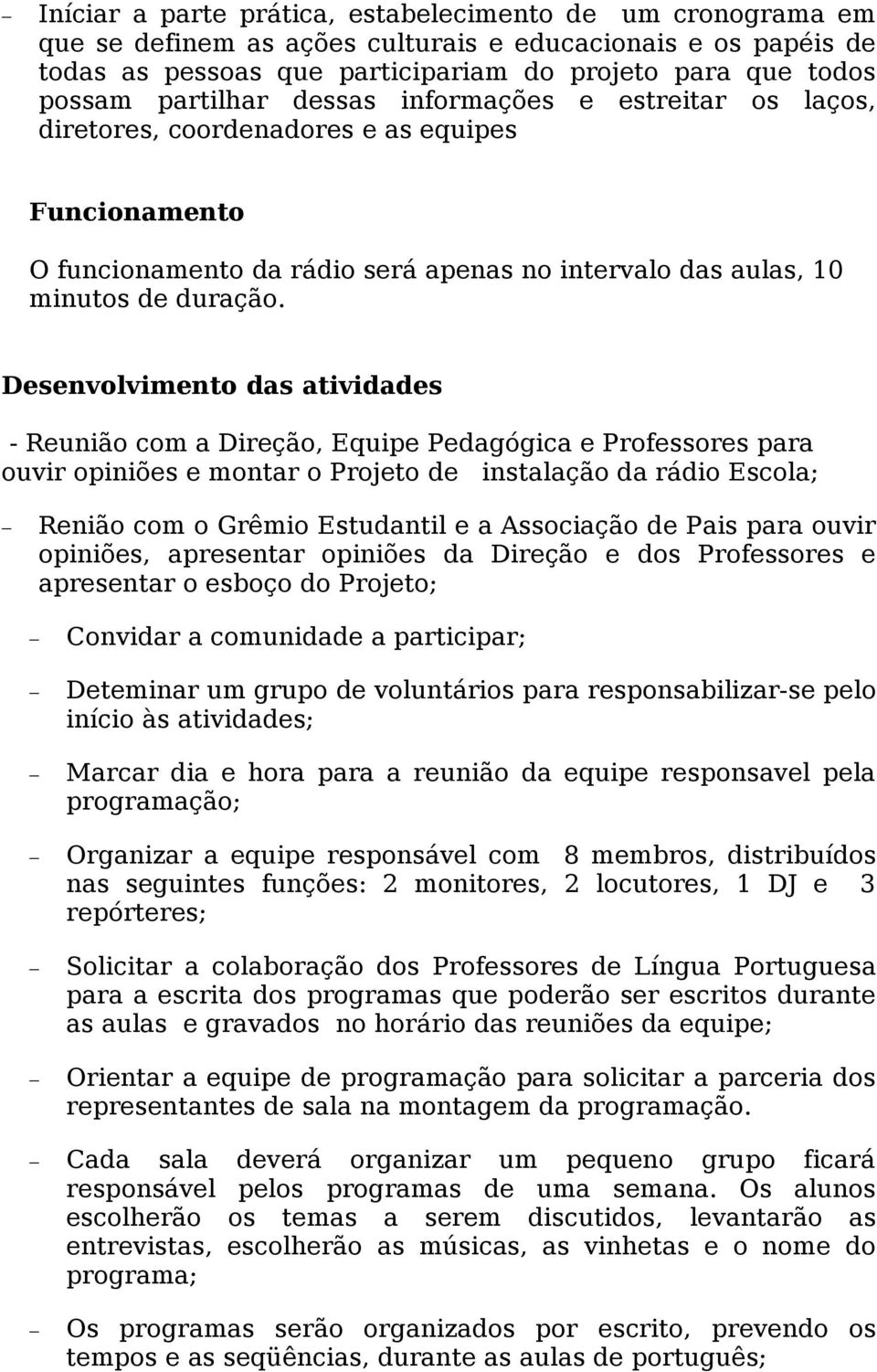 Desenvolvimento das atividades - Reunião com a Direção, Equipe Pedagógica e Professores para ouvir opiniões e montar o Projeto de instalação da rádio Escola; Renião com o Grêmio Estudantil e a