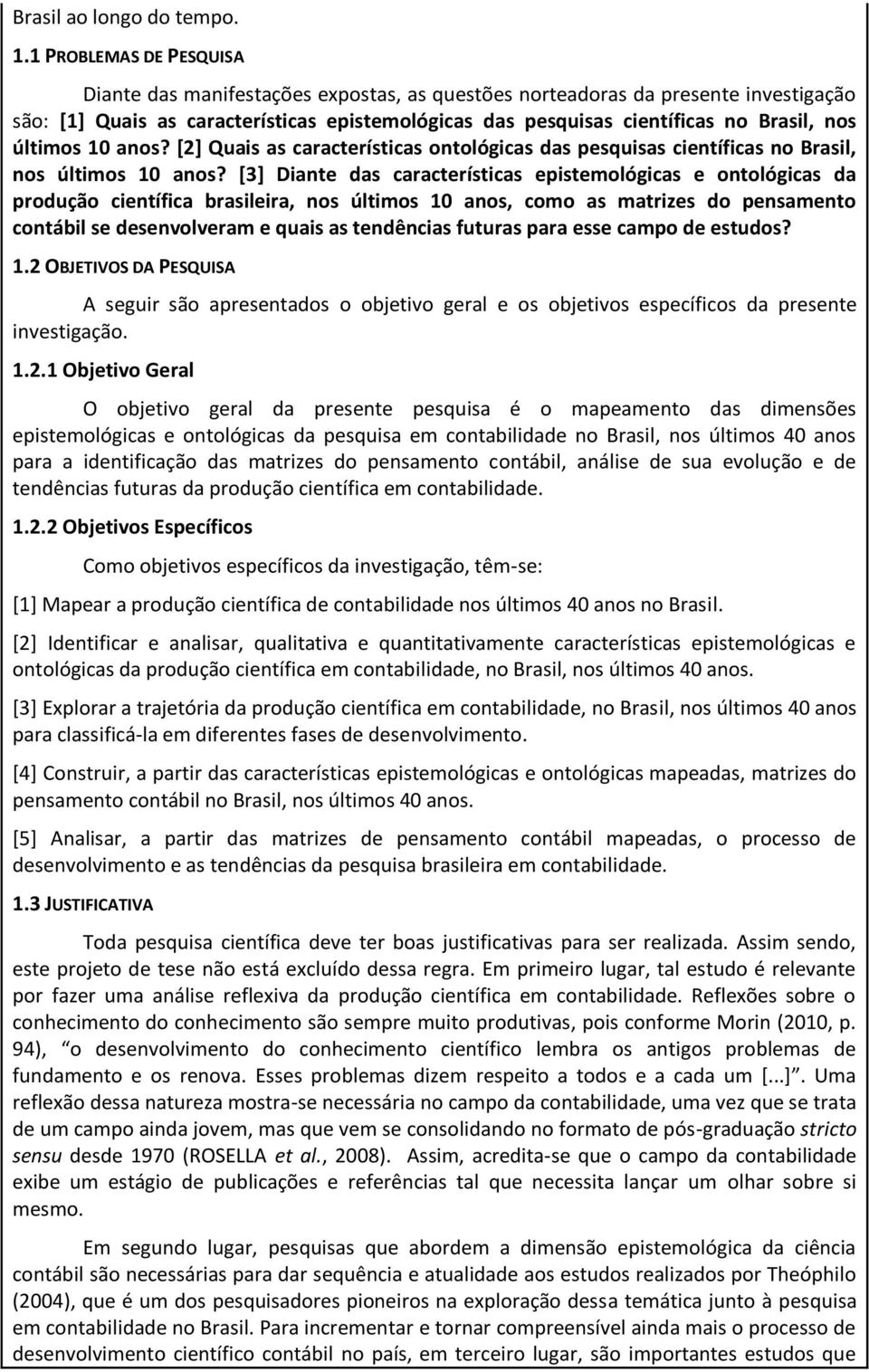 últimos 10 anos? [2] Quais as características ontológicas das pesquisas científicas no Brasil, nos últimos 10 anos?