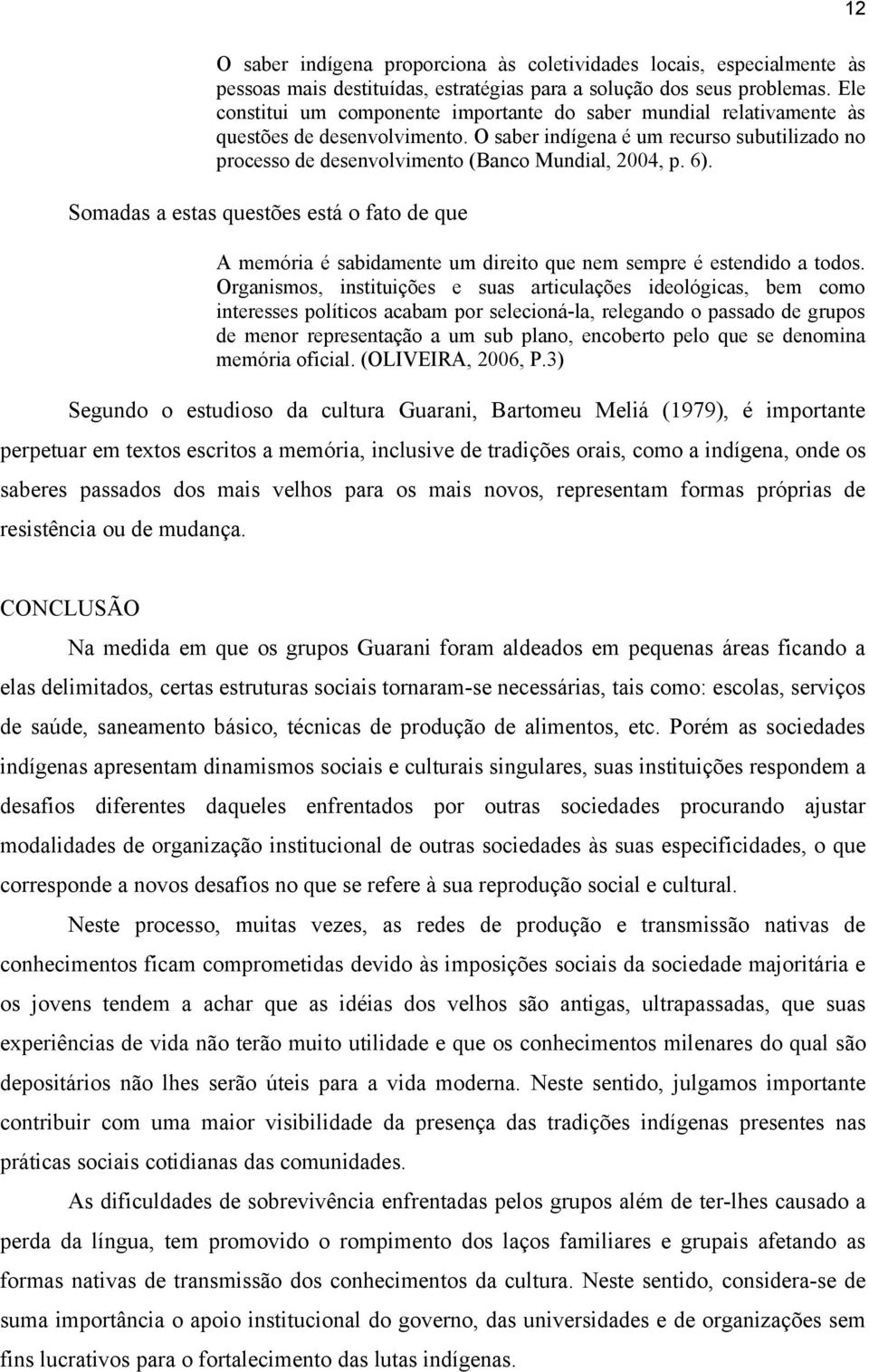 6). Somadas a estas questões está o fato de que A memória é sabidamente um direito que nem sempre é estendido a todos.