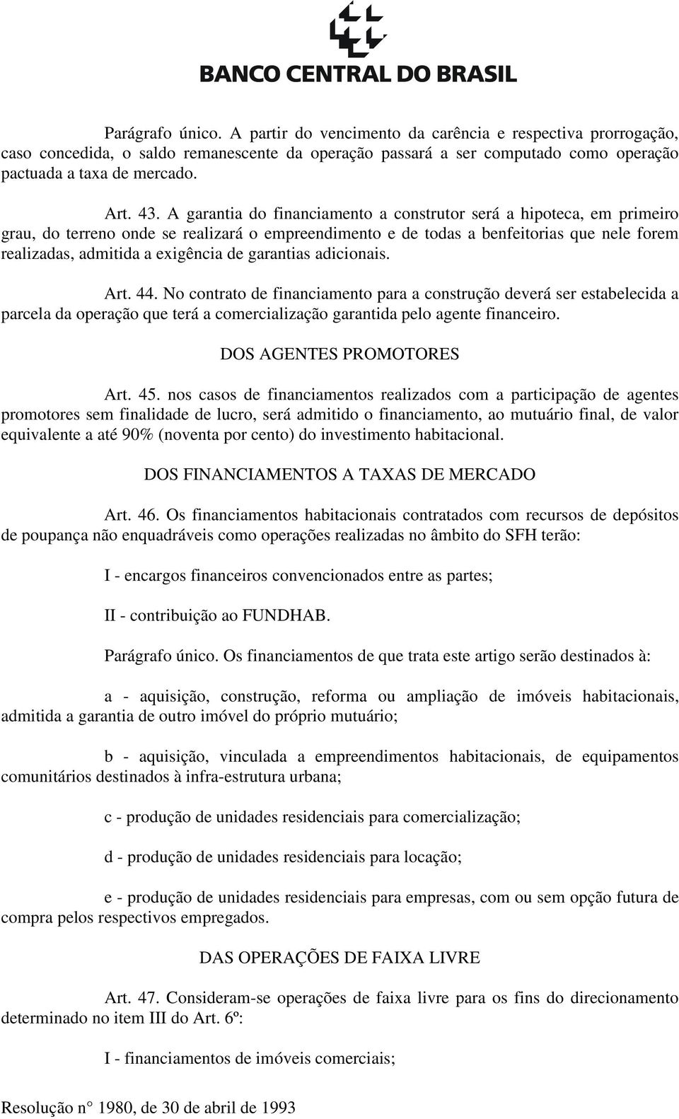 de garantias adicionais. Art. 44. No contrato de financiamento para a construção deverá ser estabelecida a parcela da operação que terá a comercialização garantida pelo agente financeiro.