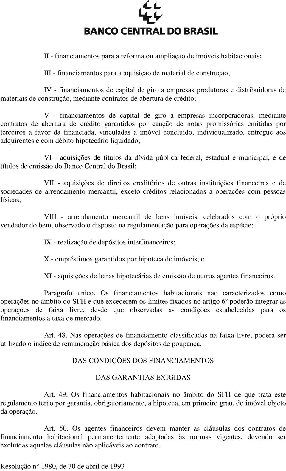 garantidos por caução de notas promissórias emitidas por terceiros a favor da financiada, vinculadas a imóvel concluído, individualizado, entregue aos adquirentes e com débito hipotecário liquidado;