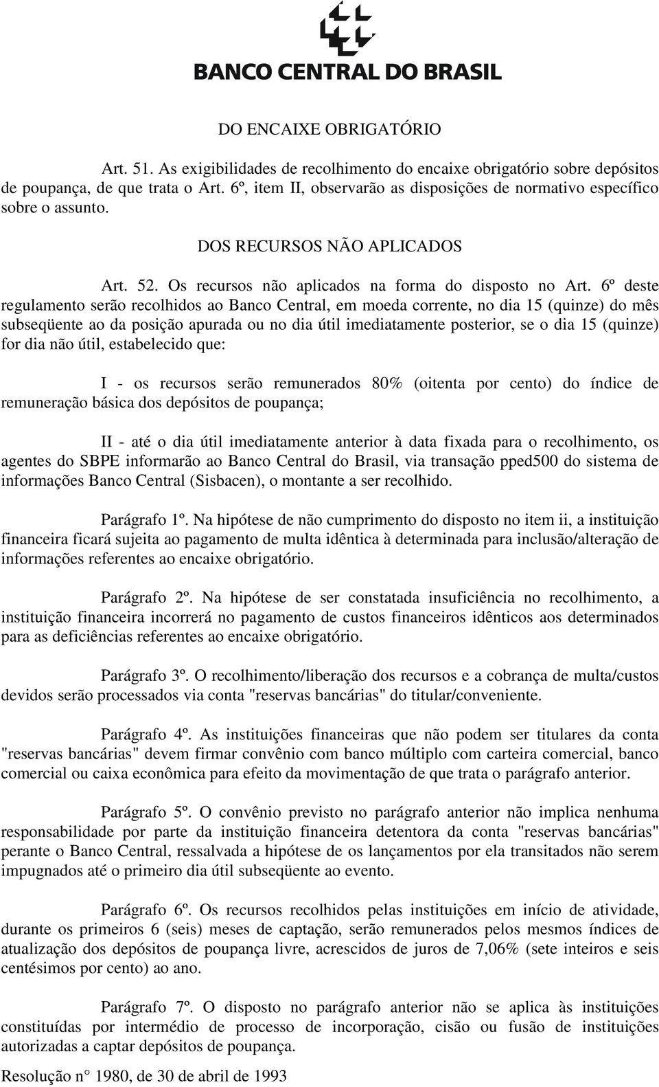 6º deste regulamento serão recolhidos ao Banco Central, em moeda corrente, no dia 15 (quinze) do mês subseqüente ao da posição apurada ou no dia útil imediatamente posterior, se o dia 15 (quinze) for