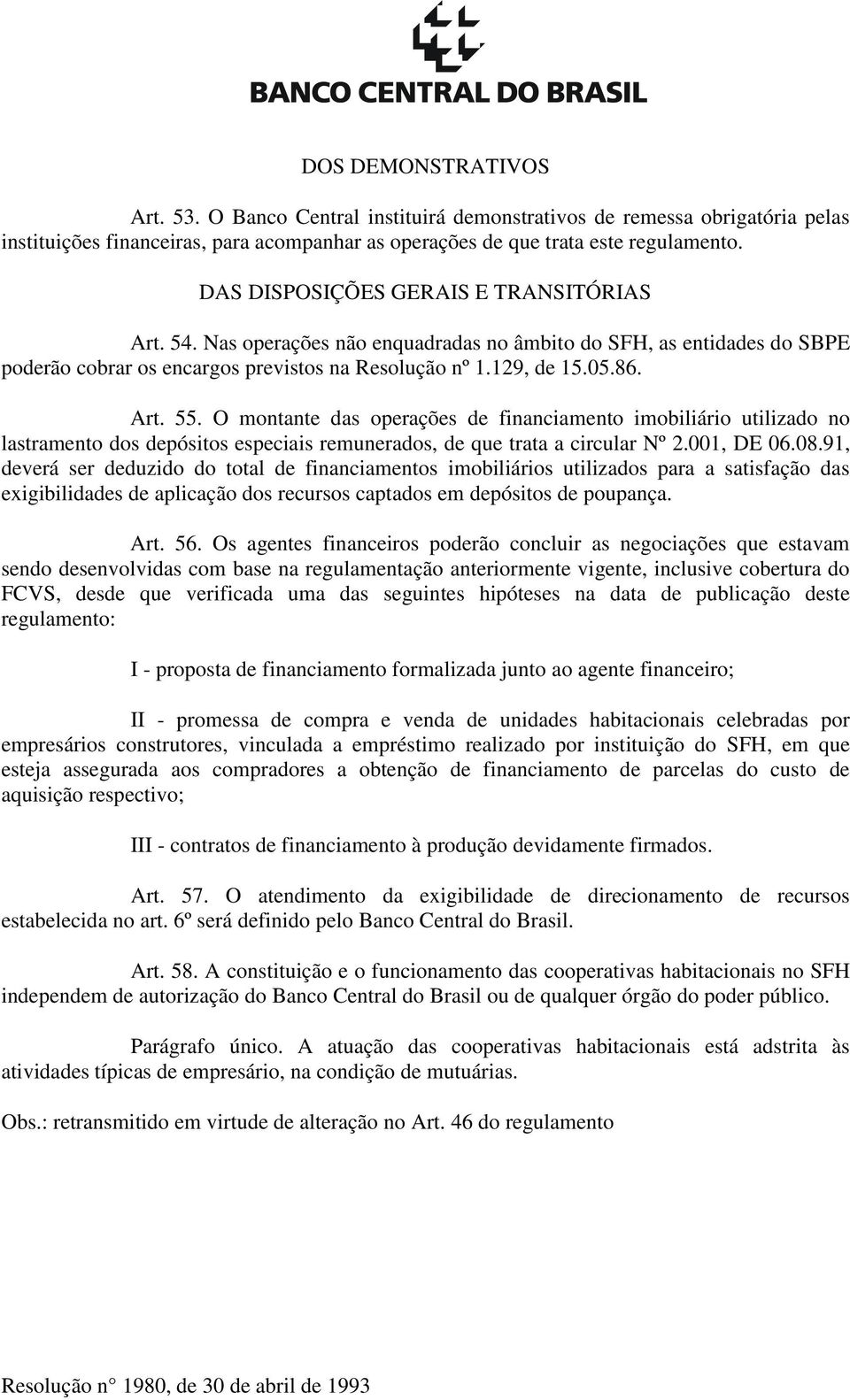 O montante das operações de financiamento imobiliário utilizado no lastramento dos depósitos especiais remunerados, de que trata a circular Nº 2.001, DE 06.08.