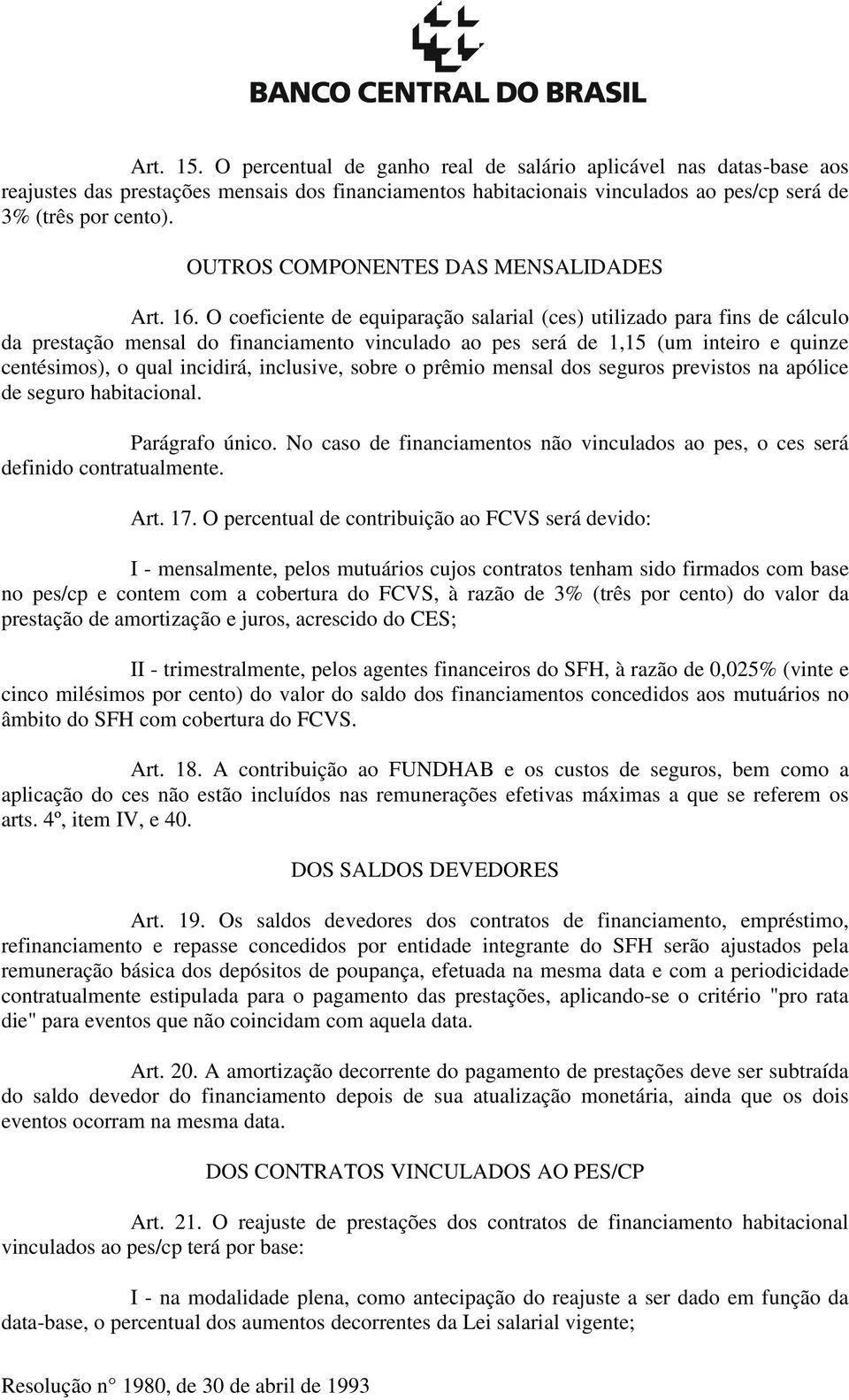 O coeficiente de equiparação salarial (ces) utilizado para fins de cálculo da prestação mensal do financiamento vinculado ao pes será de 1,15 (um inteiro e quinze centésimos), o qual incidirá,