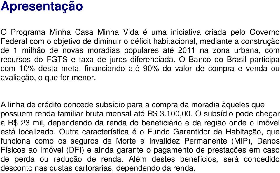 O Banco do Brasil participa com 10% desta meta, financiando até 90% do valor de compra e venda ou avaliação, o que for menor.