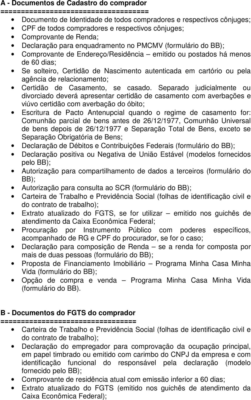 autenticada em cartório ou pela agência de relacionamento; Certidão de Casamento, se casado.