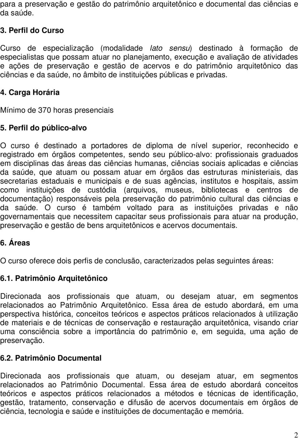 gestão de acervos e do patrimônio arquitetônico das ciências e da saúde, no âmbito de instituições públicas e privadas. 4. Carga Horária Mínimo de 370 horas presenciais 5.