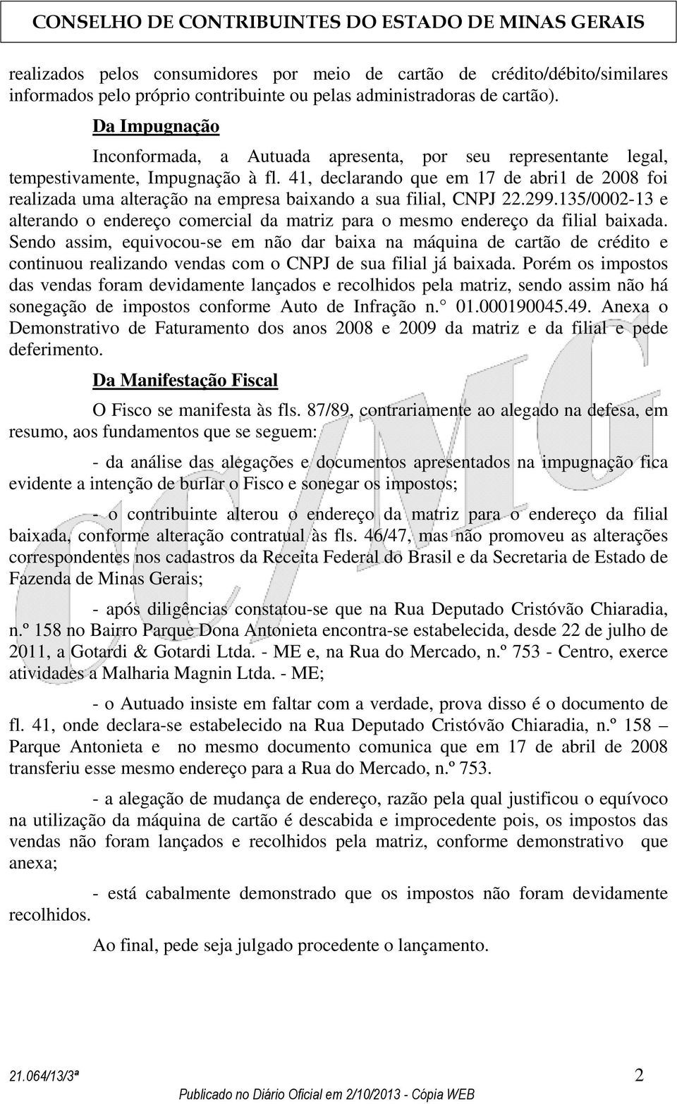 41, declarando que em 17 de abri1 de 2008 foi realizada uma alteração na empresa baixando a sua filial, CNPJ 22.299.