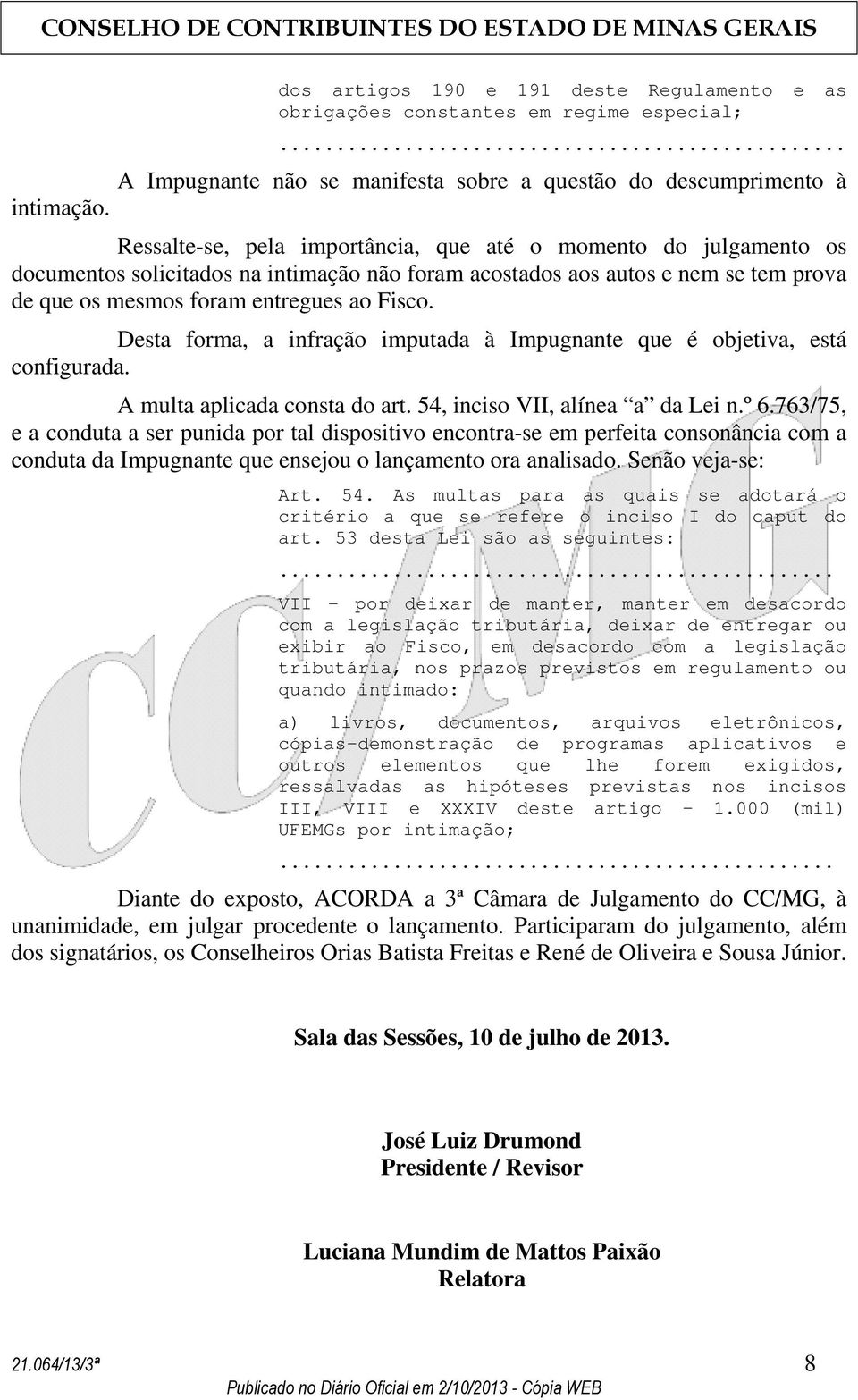 Desta forma, a infração imputada à Impugnante que é objetiva, está configurada. A multa aplicada consta do art. 54, inciso VII, alínea a da Lei n.º 6.