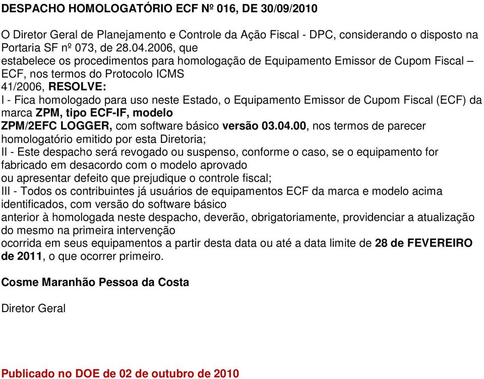 Equipamento Emissor de Cupom Fiscal (ECF) da marca ZPM, tipo ECF-IF, modelo ZPM/2EFC LOGGER, com software básico versão 03.04.